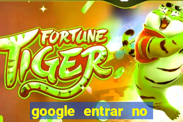 google entrar no jogo de c****